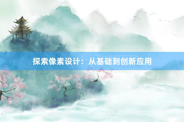 探索像素设计：从基础到创新应用